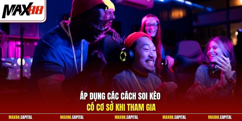 Áp dụng các cách soi kèo có cơ sở khi tham gia