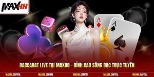 Baccarat Live Tại Max88 - Đỉnh Cao Sòng Bạc Trực Tuyến 