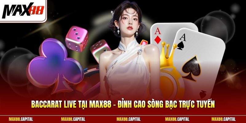 Baccarat Live Tại Max88 - Đỉnh Cao Sòng Bạc Trực Tuyến 