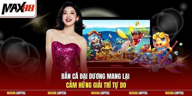 Bắn cá đại dương mang lại cảm hứng giải trí tự do