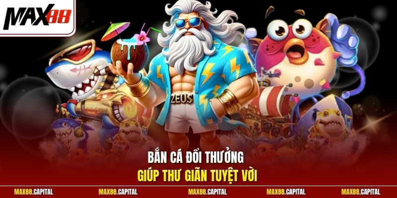 Bắn cá đổi thưởng giúp thư giãn tuyệt vời