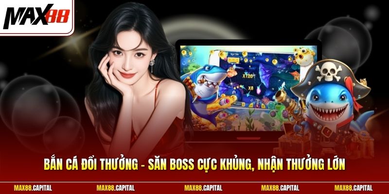 Bắn Cá Đổi Thưởng - Săn Boss Cực Khủng, Nhận Thưởng Lớn