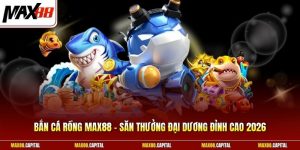 Bắn Cá Rồng Max88 - Săn Thưởng Đại Dương Đỉnh Cao 2026