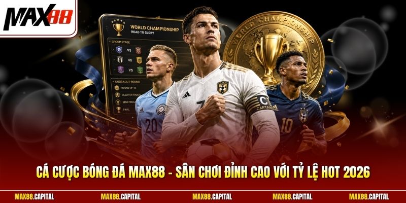 Cá Cược Bóng Đá Max88 - Sân Chơi Đỉnh Cao Với Tỷ Lệ Hot 2026