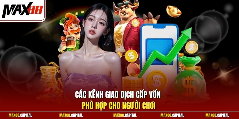 Các kênh giao dịch cấp vốn phù hợp cho người chơi