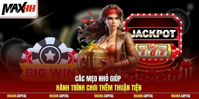 Các mẹo nhỏ giúp hành trình chơi thêm thuận tiện 