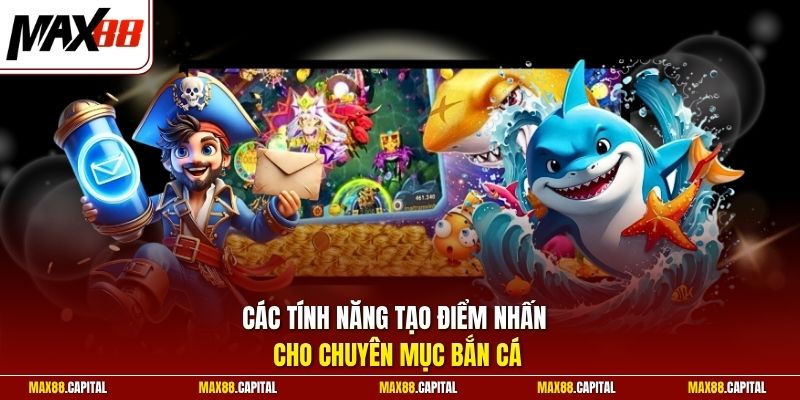 Các tính năng tạo điểm nhấn cho chuyên mục bắn cá