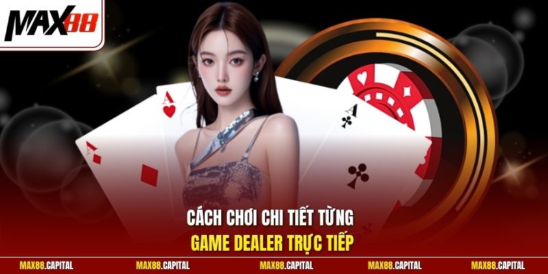 Cách chơi chi tiết từng game Dealer trực tiếp 