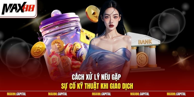 Cách xử lý nếu gặp sự cố kỹ thuật khi giao dịch