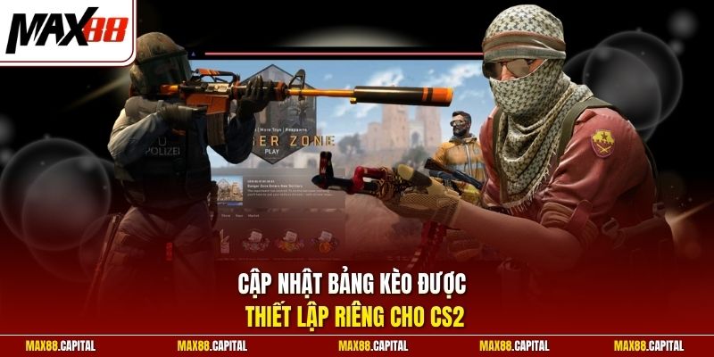 Cập nhật bảng kèo được thiết lập riêng cho CS2