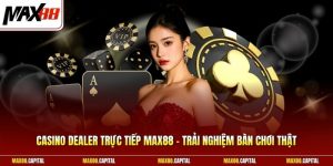Casino Dealer Trực Tiếp Max88 - Trải Nghiệm Bàn Chơi Thật 