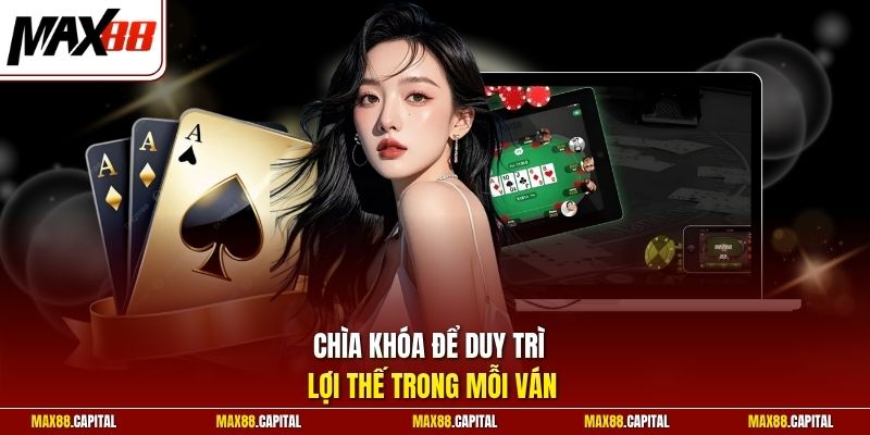 Chìa khóa để duy trì lợi thế trong mỗi ván 