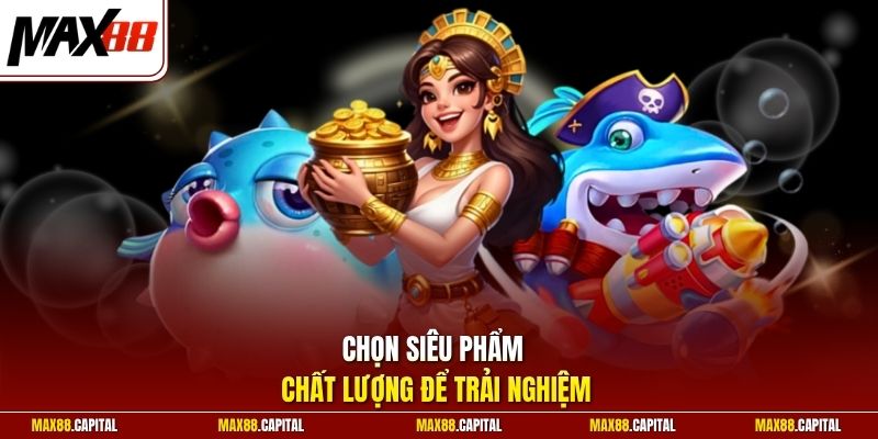 Chọn siêu phẩm chất lượng để trải nghiệm
