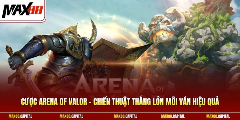 Cược Arena Of Valor - Chiến Thuật Thắng Lớn Mỗi Ván Hiệu Quả