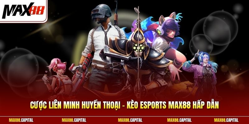 Cược Liên Minh Huyền Thoại - Kèo Esports Max88 Hấp Dẫn