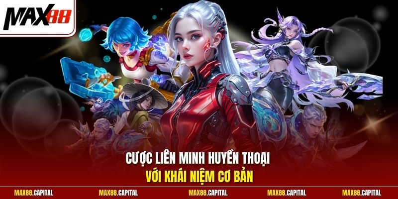 Cược Liên Minh Huyền Thoại với khái niệm cơ bản
