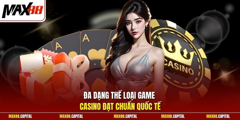 Đa dạng thể loại game Casino đạt chuẩn quốc tế