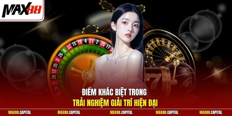 Điểm khác biệt trong trải nghiệm giải trí hiện đại 