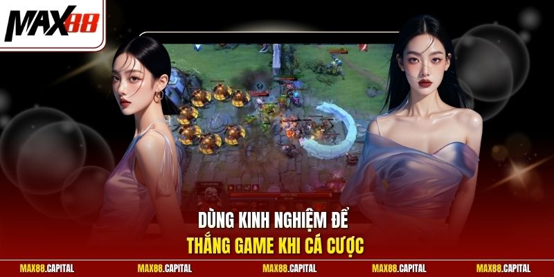 Dùng kinh nghiệm để thắng game khi cá cược