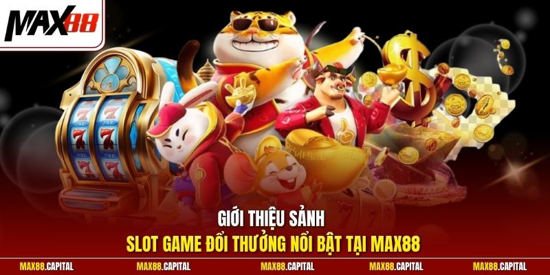 Giới thiệu sảnh slot game đổi thưởng nổi bật tại Max88 