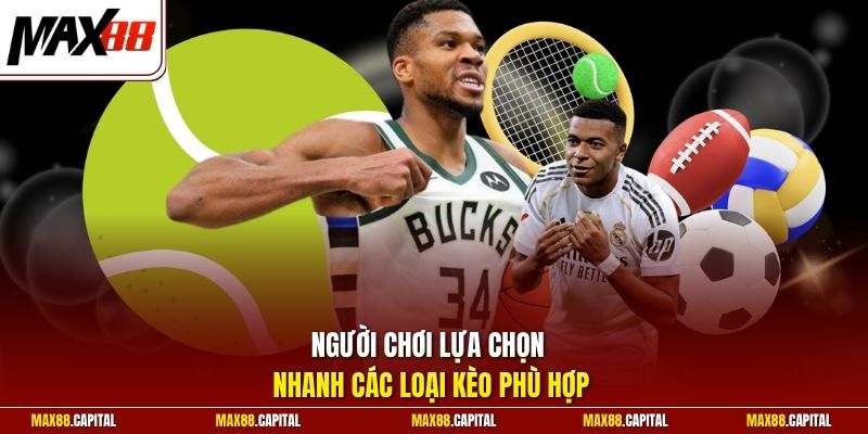 Người chơi lựa chọn nhanh các loại kèo phù hợp