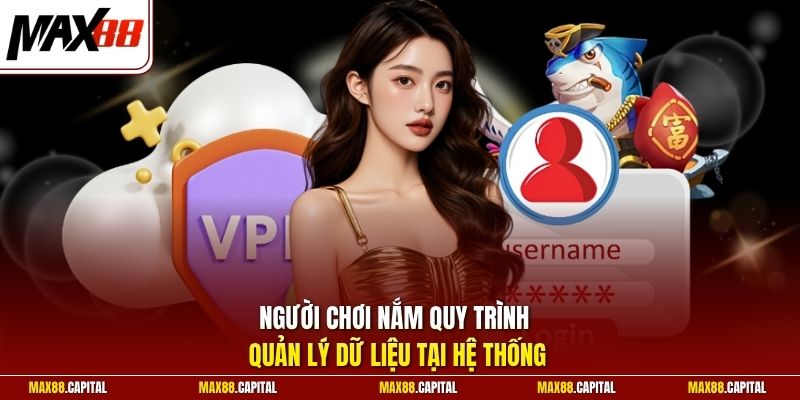 Người chơi nắm quy trình quản lý dữ liệu tại hệ thống