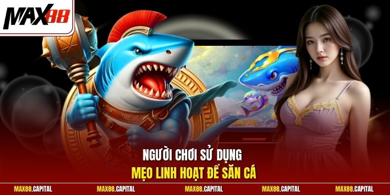 Người chơi sử dụng mẹo linh hoạt để săn cá