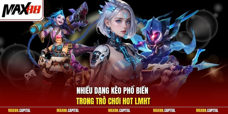 Nhiều dạng kèo phổ biến trong trò chơi hot LMHT