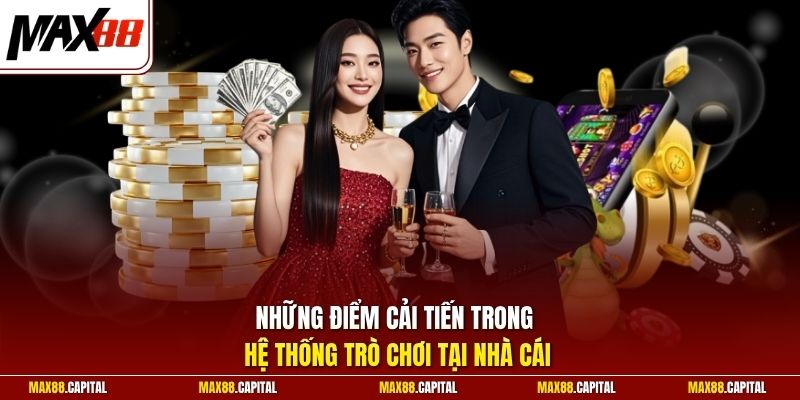 Những điểm cải tiến trong hệ thống trò chơi tại nhà cái