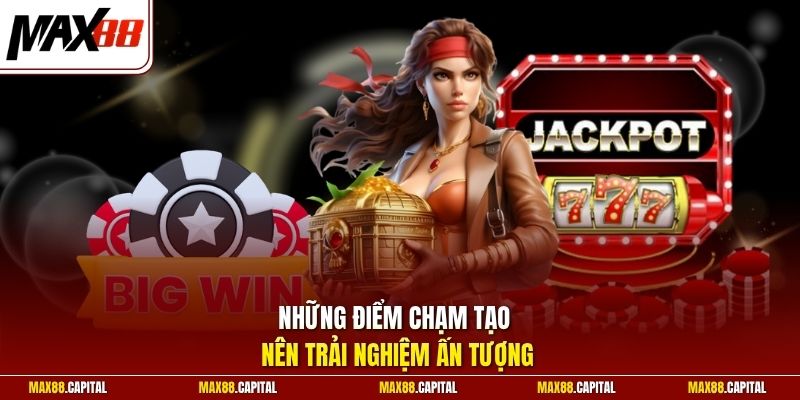 Những điểm chạm tạo nên trải nghiệm ấn tượng 