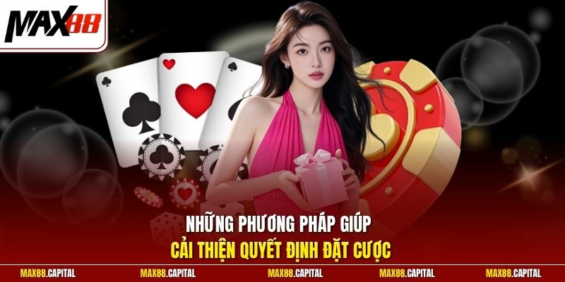 Những phương pháp giúp cải thiện quyết định đặt cược
