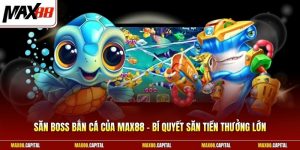 Săn Boss Bắn Cá Của Max88 - Bí Quyết Săn Tiền Thưởng Lớn