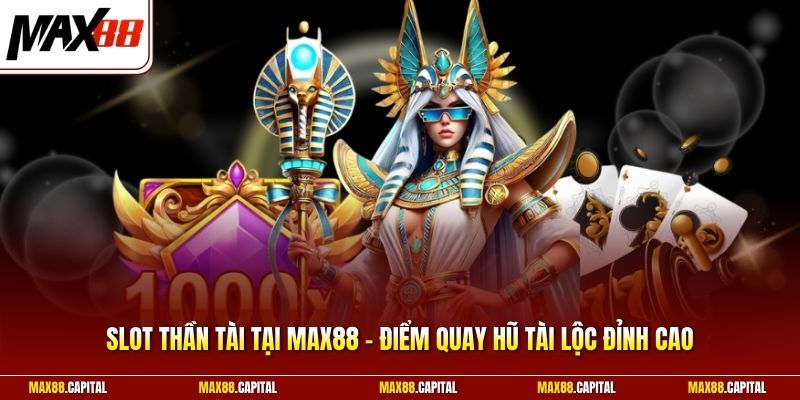 Slot Thần Tài Tại Max88 - Điểm Quay Hũ Tài Lộc Đỉnh Cao  