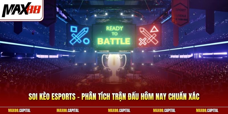 Soi Kèo Esports - Phân Tích Trận Đấu Hôm Nay Chuẩn Xác