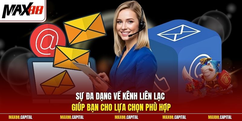 Sự đa dạng về kênh liên lạc giúp bạn cho lựa chọn phù hợp