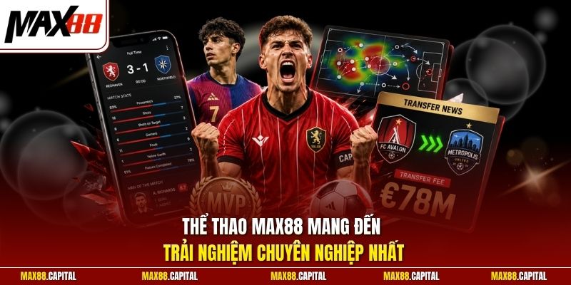 Thể thao Max88 mang đến trải nghiệm chuyên nghiệp nhất