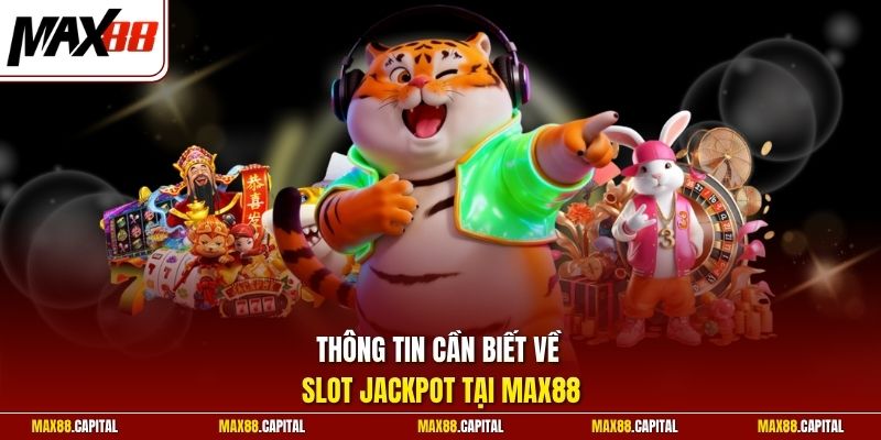 Thông tin cần biết về slot jackpot tại Max88