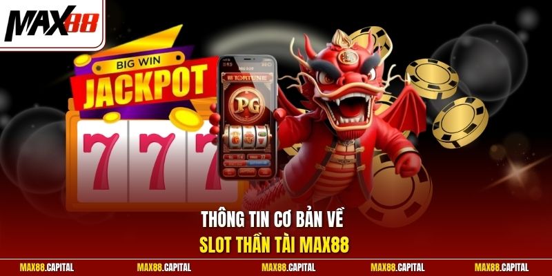 Thông tin cơ bản về Slot Thần Tài Max88 