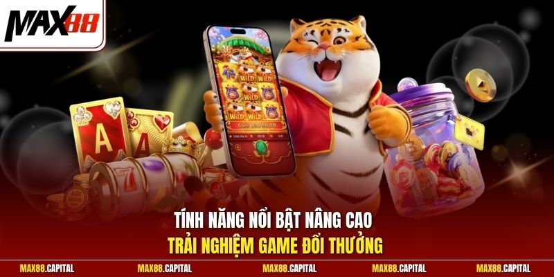 Tính năng nổi bật nâng cao trải nghiệm game đổi thưởng 