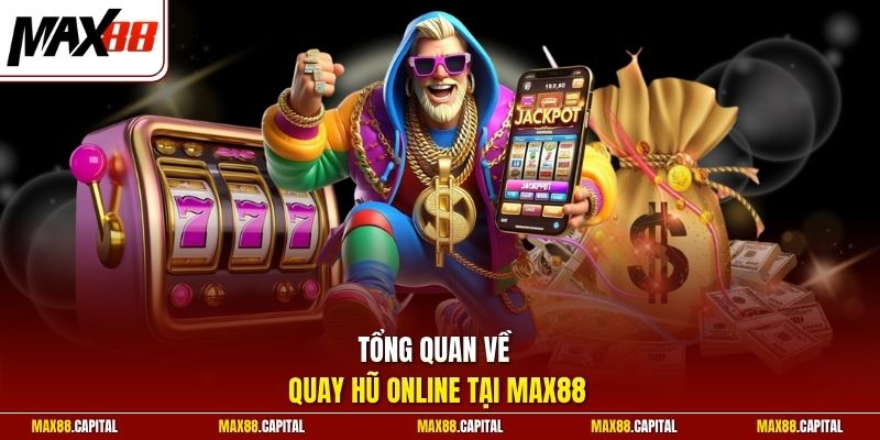 Tổng quan về quay hũ online tại Max88 