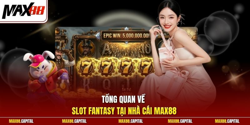 Tổng quan về Slot Fantasy tại nhà cái Max88 