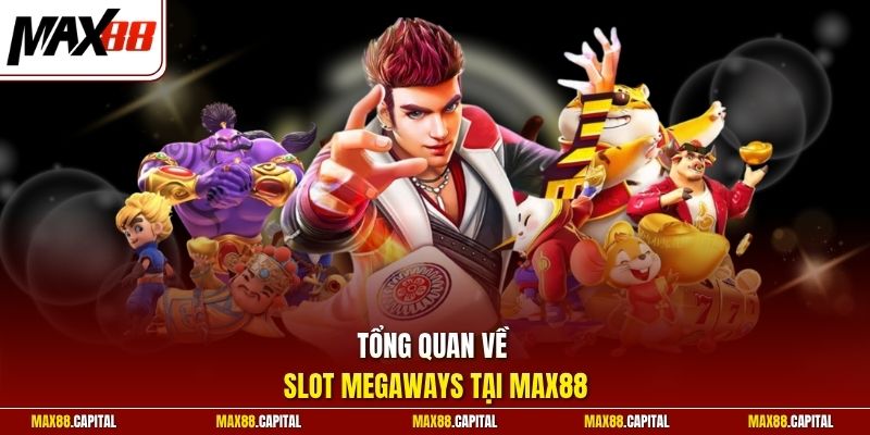 Tổng quan về Slot Megaways tại Max88 